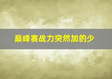 巅峰赛战力突然加的少