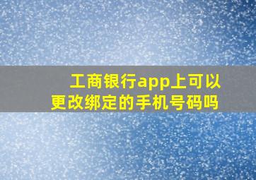 工商银行app上可以更改绑定的手机号码吗