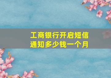 工商银行开启短信通知多少钱一个月