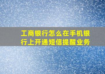 工商银行怎么在手机银行上开通短信提醒业务