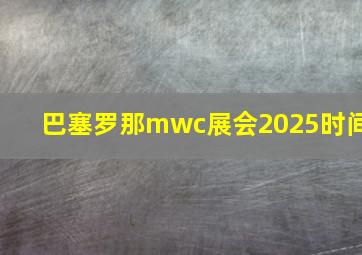 巴塞罗那mwc展会2025时间