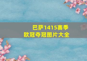 巴萨1415赛季欧冠夺冠图片大全