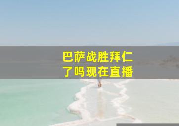 巴萨战胜拜仁了吗现在直播