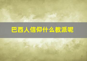 巴西人信仰什么教派呢