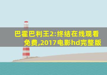 巴霍巴利王2:终结在线观看免费,2017电影hd完整版