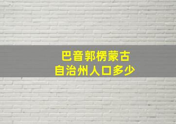 巴音郭楞蒙古自治州人口多少