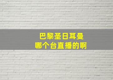 巴黎圣日耳曼哪个台直播的啊