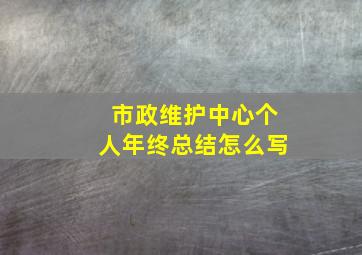 市政维护中心个人年终总结怎么写