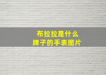 布拉拉是什么牌子的手表图片