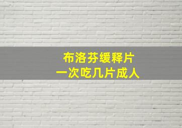 布洛芬缓释片一次吃几片成人