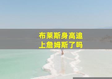 布莱斯身高追上詹姆斯了吗