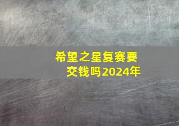 希望之星复赛要交钱吗2024年