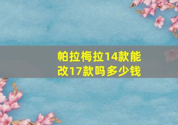 帕拉梅拉14款能改17款吗多少钱