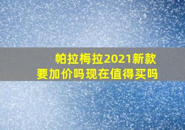 帕拉梅拉2021新款要加价吗现在值得买吗