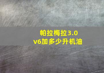 帕拉梅拉3.0v6加多少升机油