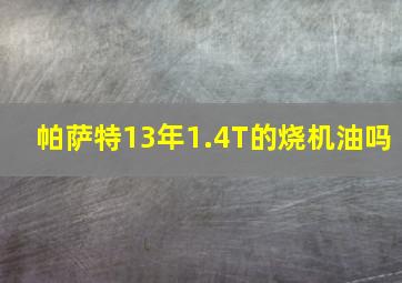 帕萨特13年1.4T的烧机油吗