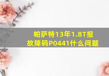 帕萨特13年1.8T报故障码P0441什么问题