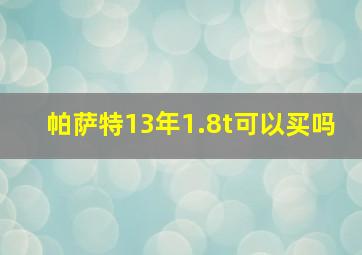 帕萨特13年1.8t可以买吗