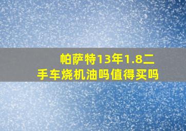 帕萨特13年1.8二手车烧机油吗值得买吗