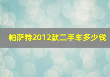 帕萨特2012款二手车多少钱