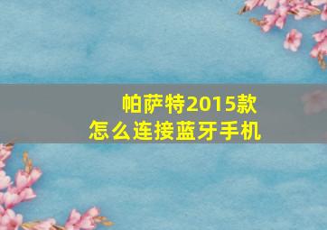 帕萨特2015款怎么连接蓝牙手机