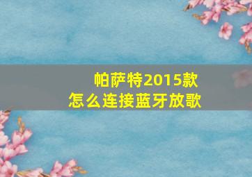 帕萨特2015款怎么连接蓝牙放歌