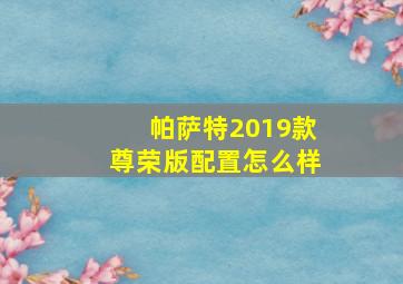 帕萨特2019款尊荣版配置怎么样