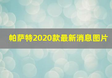 帕萨特2020款最新消息图片