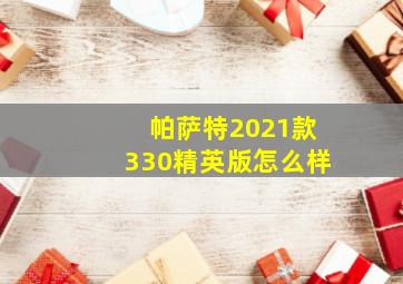 帕萨特2021款330精英版怎么样