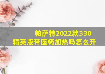 帕萨特2022款330精英版带座椅加热吗怎么开