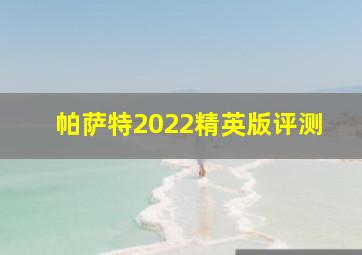 帕萨特2022精英版评测