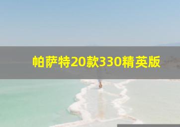 帕萨特20款330精英版