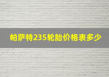 帕萨特235轮胎价格表多少