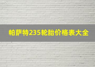 帕萨特235轮胎价格表大全