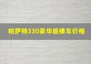 帕萨特330豪华版裸车价格