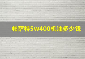 帕萨特5w400机油多少钱