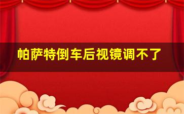 帕萨特倒车后视镜调不了