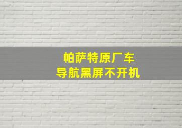 帕萨特原厂车导航黑屏不开机