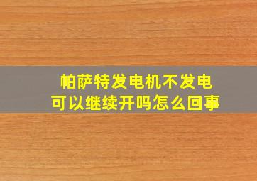 帕萨特发电机不发电可以继续开吗怎么回事