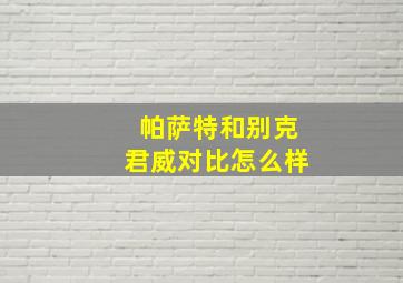 帕萨特和别克君威对比怎么样