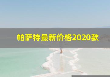 帕萨特最新价格2020款