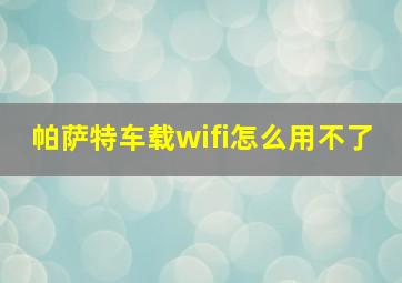 帕萨特车载wifi怎么用不了