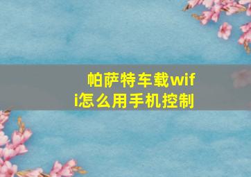 帕萨特车载wifi怎么用手机控制