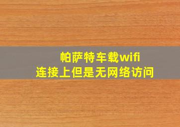 帕萨特车载wifi连接上但是无网络访问