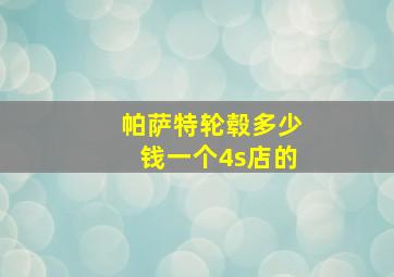 帕萨特轮毂多少钱一个4s店的