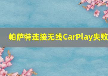 帕萨特连接无线CarPlay失败