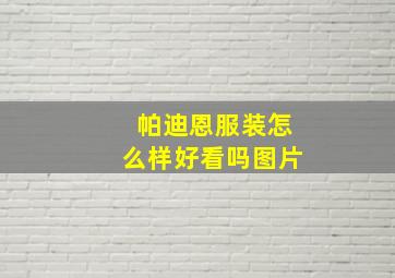 帕迪恩服装怎么样好看吗图片