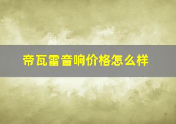 帝瓦雷音响价格怎么样