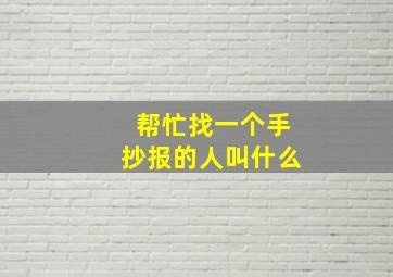 帮忙找一个手抄报的人叫什么