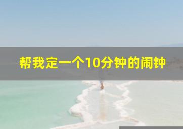 帮我定一个10分钟的闹钟